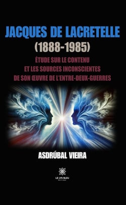 Jacques de Lacretelle (1888-1985) - Étude sur le contenu et les sources inconscientes de son œuvre de l’entre-deux-guerres