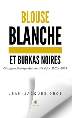 Blouse blanche et burkas noires - Chirurgien militaire pendant le conflit afghan 2002 et 2008