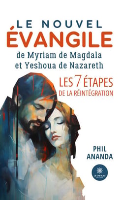 Le nouvel évangile de Myriam de Magdala et Yeshoua de Nazareth - Les 7 étapes de la réintégration