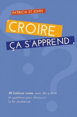 Croire... ça s'apprend - 48 histoires vraies, avec prières et questions pour découvrir la foi chrétienne.