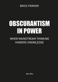 Obscurantism in power - When Mainstream Thinking Hinders Knowledge