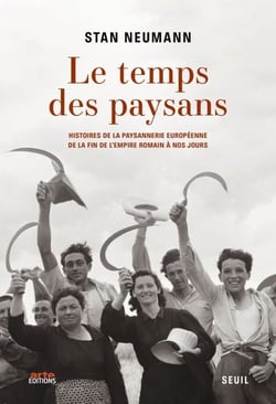 Le Temps des paysans - Histoires de la paysannerie européenne de la fin de l'Empire romain à nos jours