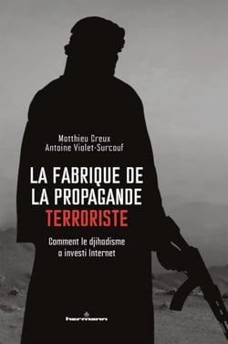 La fabrique de la propagande terroriste - Comment le djihadisme a investi Internet