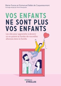 Vos enfants ne sont plus vos enfants - Les clés pour apprendre à devenir un ex-parent et fonder de nouvelles alliances dans la famille