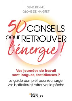 50 conseils pour retrouver l'énergie ! - Vos journées de travail sont longues, fastidieuses ? Le guide complet pour recharger vos batteries et retrouver la pêche