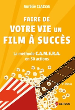 Faire de votre vie un film à succès - La méthode c.a.m.e.r.a. en 50 actions