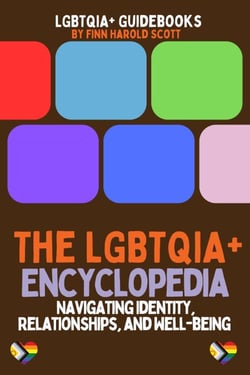 The LGBTQIA+ Encyclopedia: Navigating Identity, Relationships, and Well-being - LGBTQIA+ Guidebooks