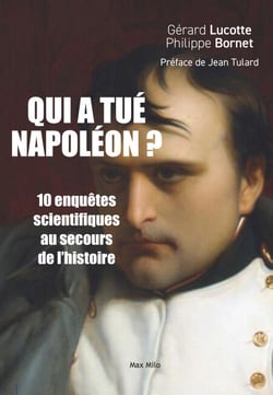 Qui à tué Napoléon ? - 10 Enquêtes scientifiques au secours de l'histoire