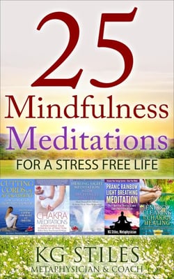 25 Mindfulness Meditations for a Stress Free Life - Healing &amp; Manifesting Meditations