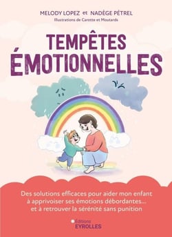 Tempêtes émotionnelles - Des solutions efficaces pour aider mon enfant à apprivoiser ses émotions débordantes... et à retrouver la sérénité sans punition