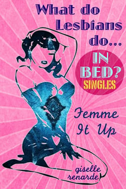 Femme It Up - What Do Lesbians Do In Bed? SINGLES