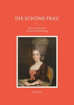 Die schöne Frau - Maria von Branconi, Goethe und Blankenburg