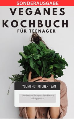 Veganes Kochbuch für Teenager NEU 2023: - 200 Leckere Rezepte ohne Fleisch richtig gesund - SONDERAUSGABE