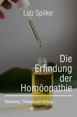 Die Erfindung der Homöopathie - Dosierung, Therapie und Heilung