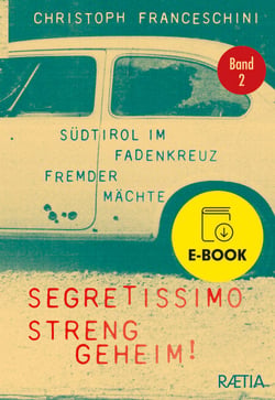 Segretissimo, streng geheim! - Südtirol im Fadenkreuz fremder Mächte