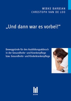 "Und dann war es vorbei!" - Beweggründe für den Ausbildungsabbruch in der Gesundheits- und Krankenpflege bzw. Gesundheits- und Kinderkrankenpflege