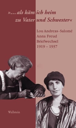"...als käm ich heim zu Vater und Schwester" - Lou Andreas-Salomé - Anna Freud, Briefwechsel 1919-1937