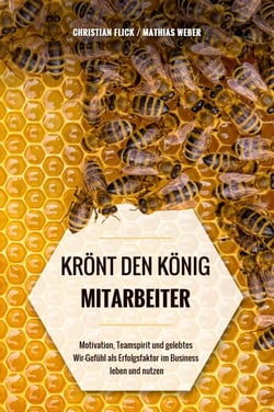 KRÖNT DEN KÖNIG "MITARBEITER" - Motivation, Teamspirit und gelebtes Wir-Gefühl als Erfolgsfaktor im Business leben und nutzen
