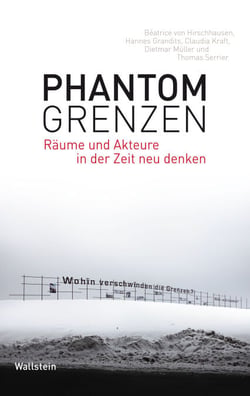 Phantomgrenzen - Räume und Akteure in der Zeit neu denken