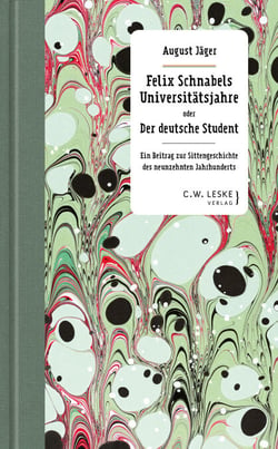 Felix Schnabels Universitätsjahre oder Der deutsche Student - Ein Beitrag zur Sittengeschichte des neunzehnten Jahrhunderts