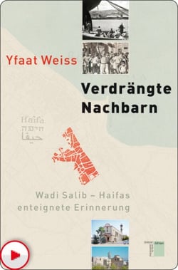 Verdrängte Nachbarn - Wadi Salib - Haifas enteignete Erinnerung
