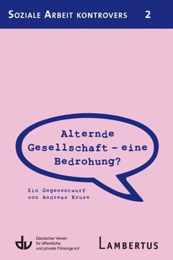 Alternde Gesellschaft - eine Bedrohung? - Ein Gegenentwurf von Andreas Kruse - Aus der Reihe Soziale Arbeit kontrovers - Band 2
