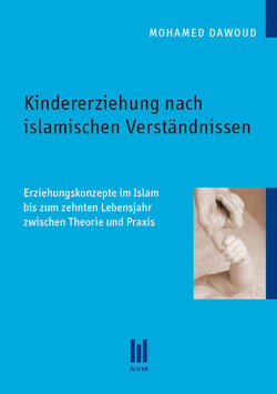 Kindererziehung nach islamischen Verständnissen - Erziehungskonzepte im Islam bis zum zehnten Lebensjahr zwischen Theorie und Praxis
