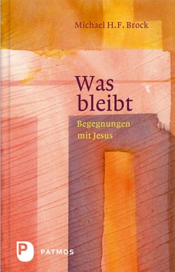Was bleibt - Begenungen mit Jesus - Annäherungen an Lukas 6-10