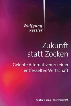 Zukunft statt Zocken - Gelebte Alternativen zu einer entfesselten Wirtschaft