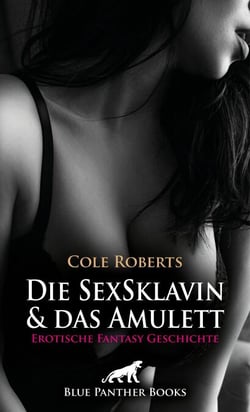 Die SexSklavin und das Amulett | Erotische Fantasy Geschichte - Sie muss ihnen zu Willen sein ...
