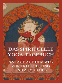 Das spirituelle Yoga-Tagebuch - 365 Tage auf dem Weg zur Erleuchtung und zum Glück