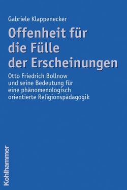 Offenheit für die Fülle der Erscheinungen - Das Werk Otto Friedrich Bollnows und seine Bedeutung für eine phänomenologisch orientierte Religionspädagogik