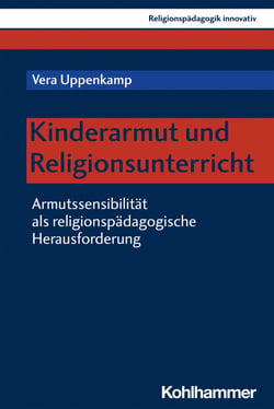 Kinderarmut und Religionsunterricht - Armutssensibilität als religionspädagogische Herausforderung