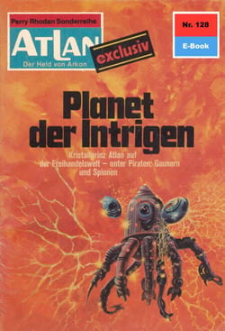 Atlan 128: Planet der Intrigen - Atlan-Zyklus "Der Held von Arkon"