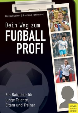 Dein Weg zum Fußballprofi - Ein Ratgeber für junge Talente, Eltern und Trainer