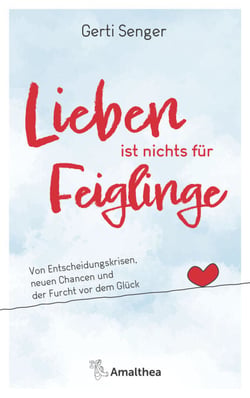 Lieben ist nichts für Feiglinge - Von Entscheidungskrisen, neuen Chancen und der Furcht vor dem Glück