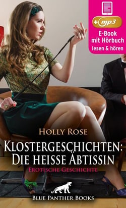 Klostergeschichten: Die heiße Äbtissin | Erotische Geschichte - Einige eingeweihte potente Klostermitarbeiter wissen um die ausschweifenden Feste ...