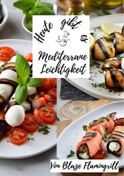 Heute gibt es - Mediterrane Leichtigkeit - 30 mediterrane Rezepte voller Aromen von Olivenöl, frischen Kräutern, Gemüse und Fisch