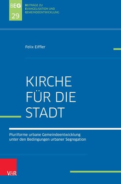 Kirche für die Stadt - Pluriforme urbane Gemeindeentwicklung unter den Bedingungen urbaner Segregation
