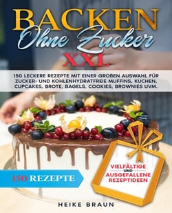 Backen ohne Zucker XXL - 150 leckere Rezepte mit einer großen Auswahl für zucker- und kohlenhydratefreie Muffins uvm.