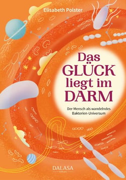Das Glück liegt im Darm - Der Mensch als wandelndes Bakterien-Universum