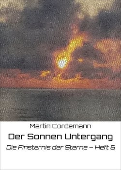 Der Sonnen Untergang - Die Finsternis der Sterne – Heft 6
