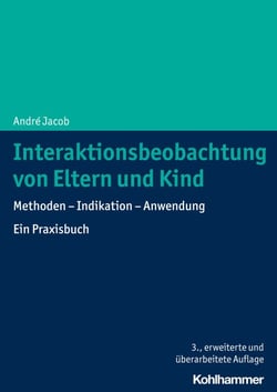 Interaktionsbeobachtung von Eltern und Kind - Methoden - Indikation - Anwendung. Ein Praxisbuch