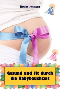 Gesund und fit durch die Babybauchzeit - Alles rund um Schwangerschaft, Geburt, Stillzeit, Kliniktasche, Baby-Erstausstattung und Babyschlaf!