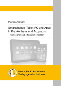 Smartphones, Tablet-PC und Apps in Krankenhaus und Arztpraxis - - rechtssicher und erfolgreich einsetzen