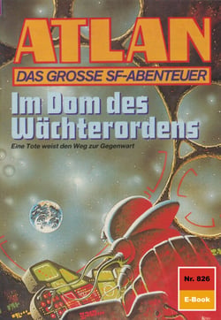Atlan 826: Im Dom des Wächterordens - Atlan-Zyklus "Im Auftrag der Kosmokraten"