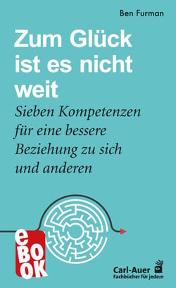 Zum Glück ist es nicht weit - Sieben Kompetenzen für eine bessere Beziehung zu sich und anderen