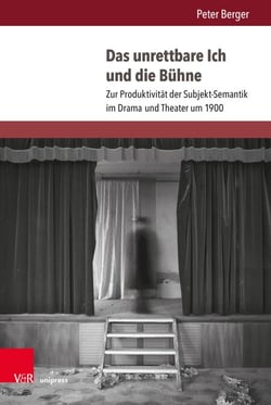 Das unrettbare Ich und die Bühne - Zur Produktivität der Subjekt-Semantik im Drama und Theater um 1900