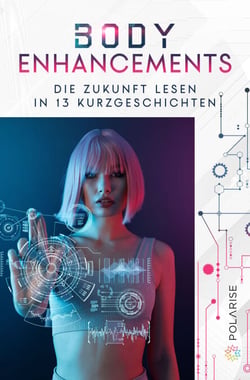 Body Enhancements - Die Zukunft lesen in 13 Kurzgeschichten