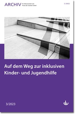 Auf dem Weg zur inklusiven Kinder- und Jugendhilfe - Ausgabe 3/2023 - Archiv für Wissenschaft und Praxis der Sozialen Arbeit